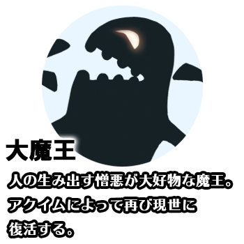 大魔王　人の生み出す憎悪が大好物な魔王。アクイムによって再び現世に復活する。