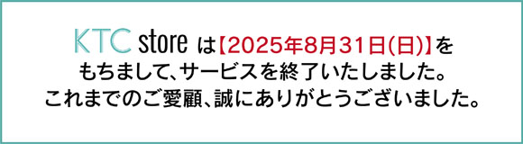 KTCstoreは【2025年8月31日(日)】をもちまして、サービスを終了いたしました。これまでのご愛顧、誠にありがとうございました。